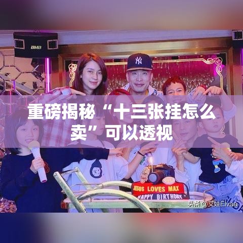 重磅揭秘“十三张挂怎么卖”可以透视