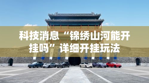 科技消息“锦绣山河能开挂吗”详细开挂玩法