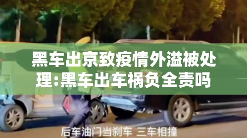 黑车出京致疫情外溢被处理:黑车出车祸负全责吗 黑车出京致疫情外溢被处理:黑车出车祸负全责吗