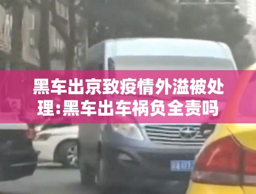 黑车出京致疫情外溢被处理:黑车出车祸负全责吗 黑车出京致疫情外溢被处理:黑车出车祸负全责吗