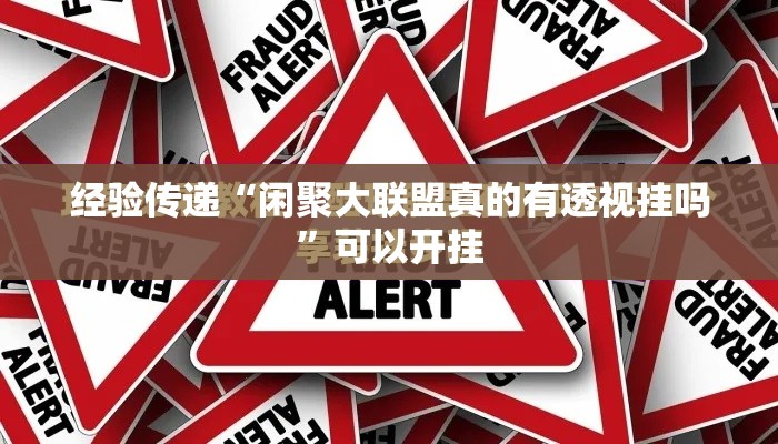 经验传递“闲聚大联盟真的有透视挂吗”可以开挂