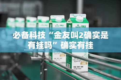 必备科技“金友叫2确实是有挂吗”确实有挂