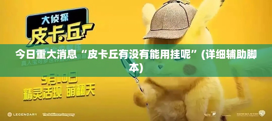 今日重大消息“皮卡丘有没有能用挂呢	”(详细辅助脚本)