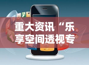 重大资讯“乐享空间透视专用神器”原来有挂
