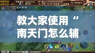 教大家使用“南天门怎么辅助 ”确实可以开挂