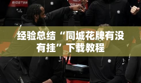 经验总结“同城花牌有没有挂	”下载教程