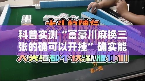 科普实测“富豪川麻换三张的确可以开挂	”确实能开挂 