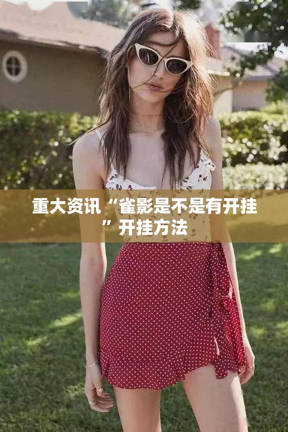 重大资讯“雀影是不是有开挂	”开挂方法