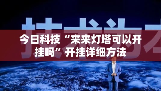 今日科技“来来灯塔可以开挂吗”开挂详细方法