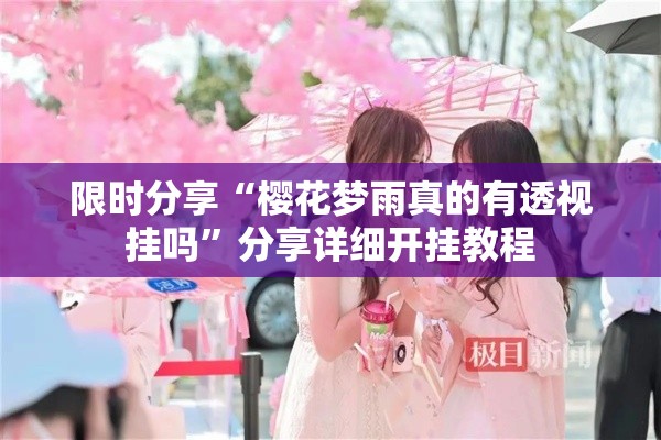 限时分享“樱花梦雨真的有透视挂吗”分享详细开挂教程
