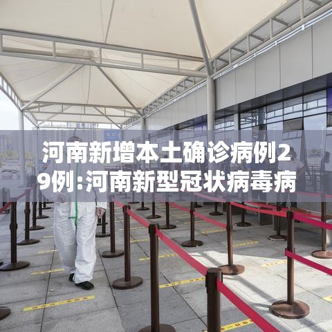 河南新增本土确诊病例29例:河南新型冠状病毒病例 河南新增本土确诊病例29例:河南新型冠状病毒病例