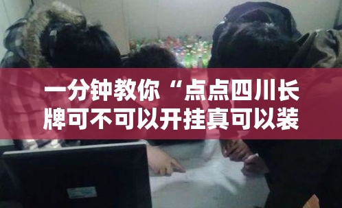 一分钟教你“点点四川长牌可不可以开挂真可以装挂