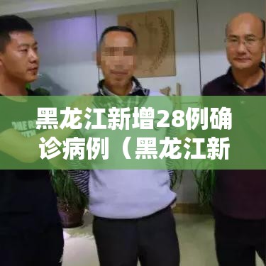 黑龙江新增28例确诊病例（黑龙江新冠疫情最新情况）