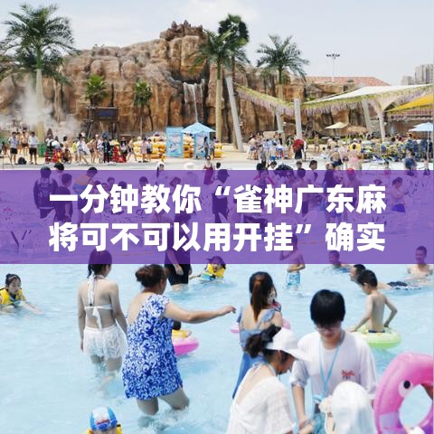 一分钟教你“雀神广东麻将可不可以用开挂”确实真的有挂