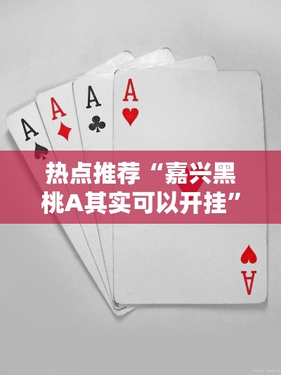 热点推荐“嘉兴黑桃A其实可以开挂”详细开挂教程