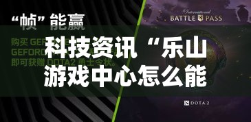 科技资讯“乐山游戏中心怎么能赢”可以透视