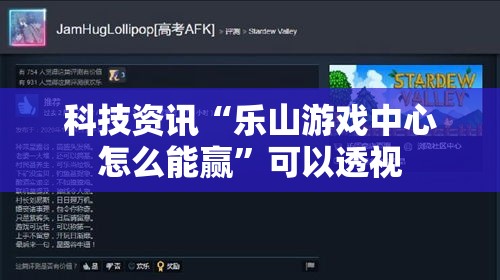 科技资讯“乐山游戏中心怎么能赢”可以透视