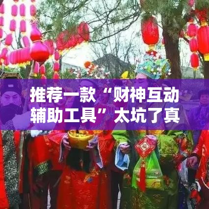 推荐一款“财神互动辅助工具”太坑了真的有挂