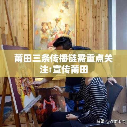 莆田三条传播链需重点关注:宣传莆田 莆田三条传播链需重点关注:宣传莆田