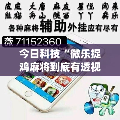 今日科技“微乐捉鸡麻将到底有透视吗 ”[确实真的有挂]