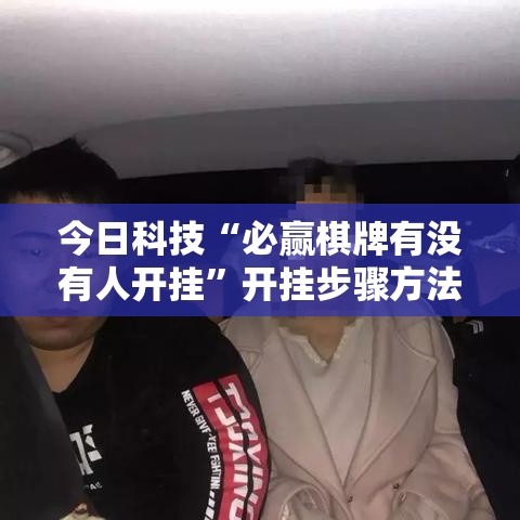 今日科技“必赢棋牌有没有人开挂”开挂步骤方法