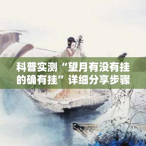 科普实测“望月有没有挂的确有挂	”详细分享步骤