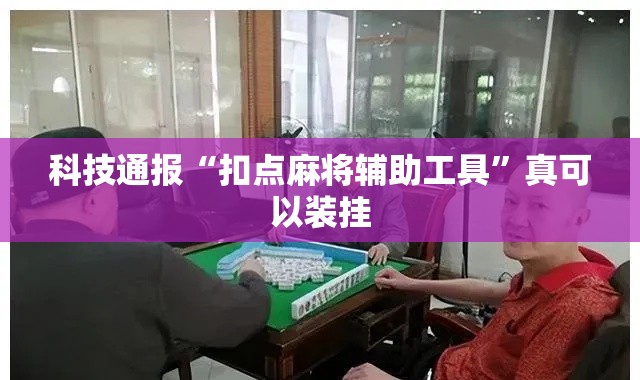 科技通报“扣点麻将辅助工具”真可以装挂