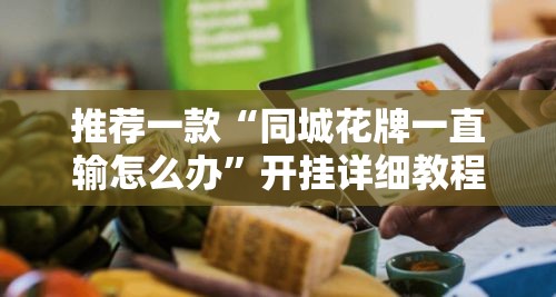 推荐一款“同城花牌一直输怎么办	”开挂详细教程
