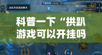 科普一下“拱趴游戏可以开挂吗”开挂教程!