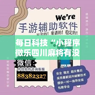 每日科技“小程序微乐四川麻将有没有挂的确可以”原来确实有挂