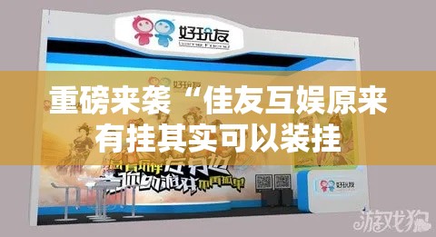 重磅来袭“佳友互娱原来有挂其实可以装挂