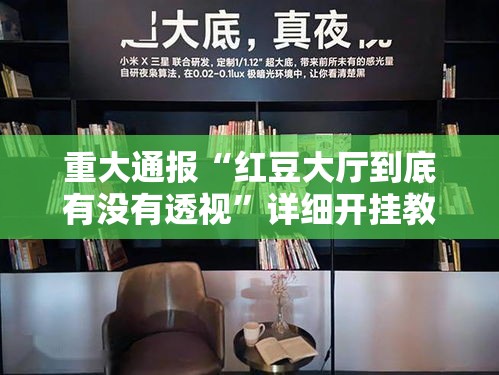 重大通报“红豆大厅到底有没有透视”详细开挂教程