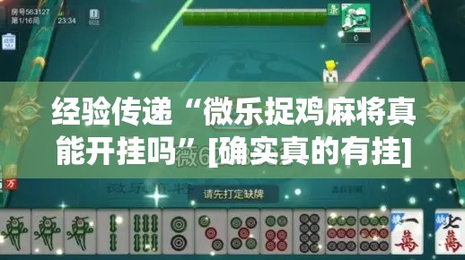 经验传递“微乐捉鸡麻将真能开挂吗”[确实真的有挂]