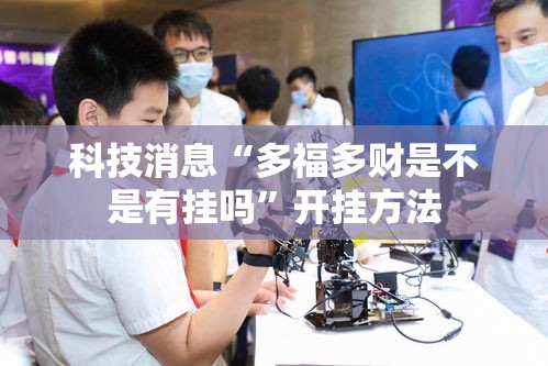 科技消息“多福多财是不是有挂吗”开挂方法