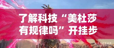 了解科技“美杜莎 有规律吗”开挂步骤方法