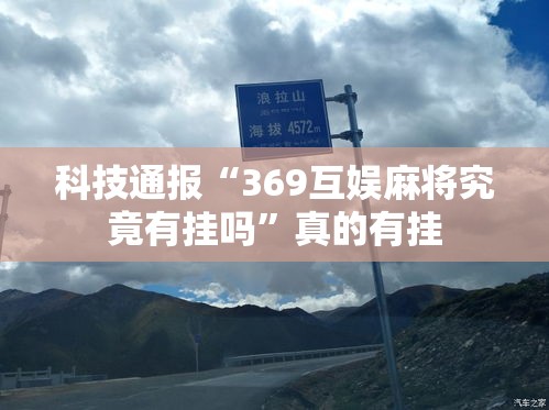 科技通报“369互娱麻将究竟有挂吗”真的有挂
