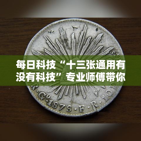 每日科技“十三张通用有没有科技”专业师傅带你了解