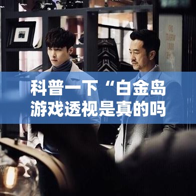 科普一下“白金岛游戏透视是真的吗”分享装挂详细步骤