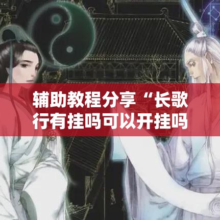辅助教程分享“长歌行有挂吗可以开挂吗真可以装挂