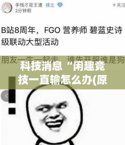 科技消息“闲趣竞技一直输怎么办(原来确实是有挂)