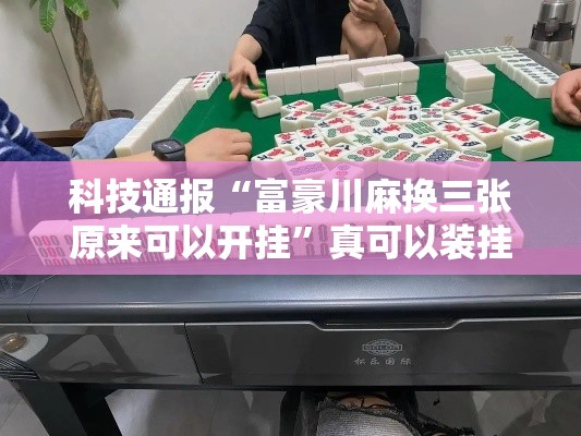 科技通报“富豪川麻换三张原来可以开挂”真可以装挂