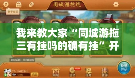 我来教大家“同城游拖三有挂吗的确有挂”开挂方法