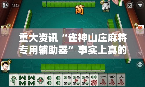 重大资讯“雀神山庄麻将专用辅助器	”事实上真的有挂