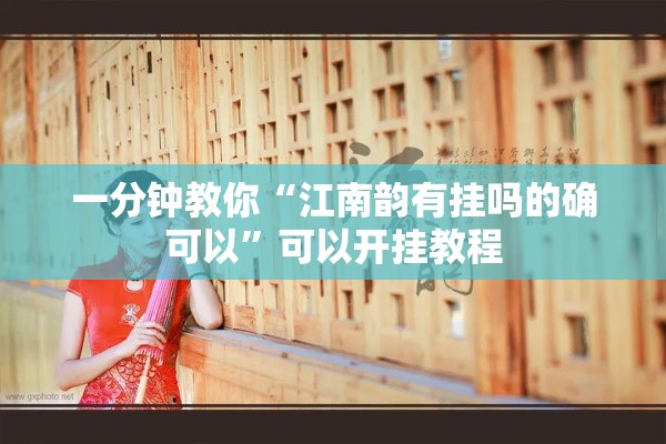 一分钟教你“江南韵有挂吗的确可以	”可以开挂教程