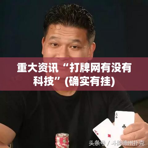 重大资讯“打牌网有没有科技”(确实有挂)