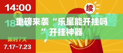 重磅来袭“乐星能开挂吗	”开挂神器
