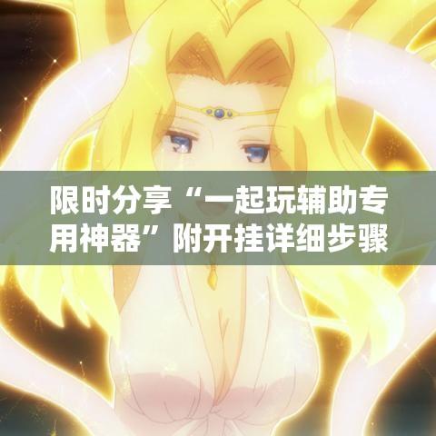 限时分享“一起玩辅助专用神器”附开挂详细步骤