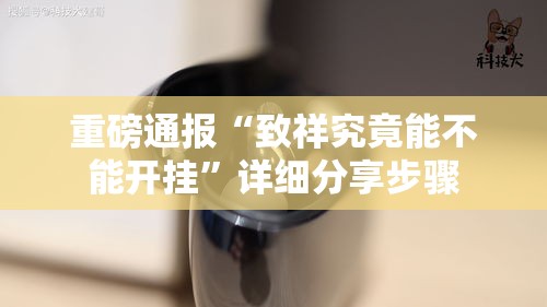 重磅通报“致祥究竟能不能开挂”详细分享步骤