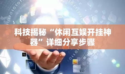 科技揭秘“休闲互娱开挂神器	”详细分享步骤