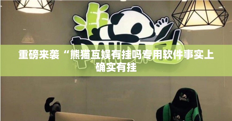 重磅来袭“熊猫互娱有挂吗专用软件事实上确实有挂 重磅来袭“熊猫互娱有挂吗专用软件事实上确实有挂
